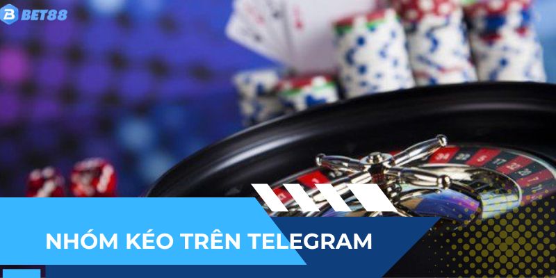 Giới thiệu nhóm kéo trên telegram của BET88