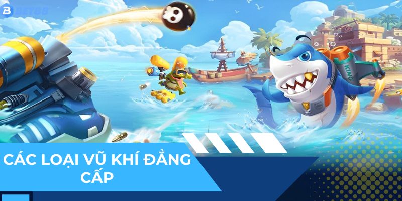 Các loại vũ khí tối ưu trong bắn cá Tam Quốc